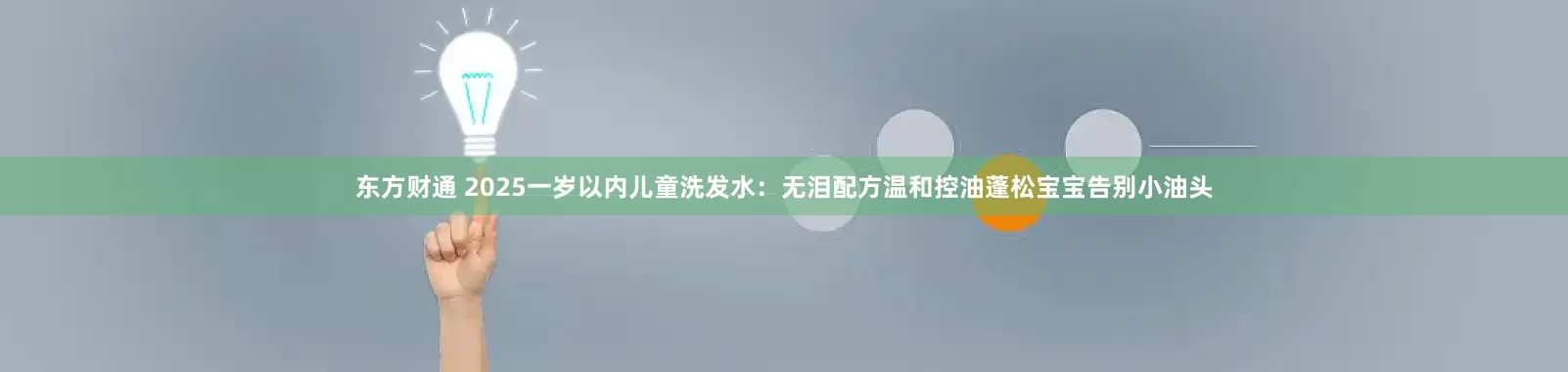 东方财通 2025一岁以内儿童洗发水：无泪配方温和控油蓬松宝宝告别小油头
