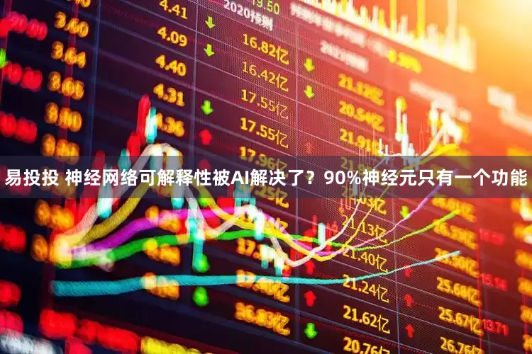 易投投 神经网络可解释性被AI解决了？90%神经元只有一个功能